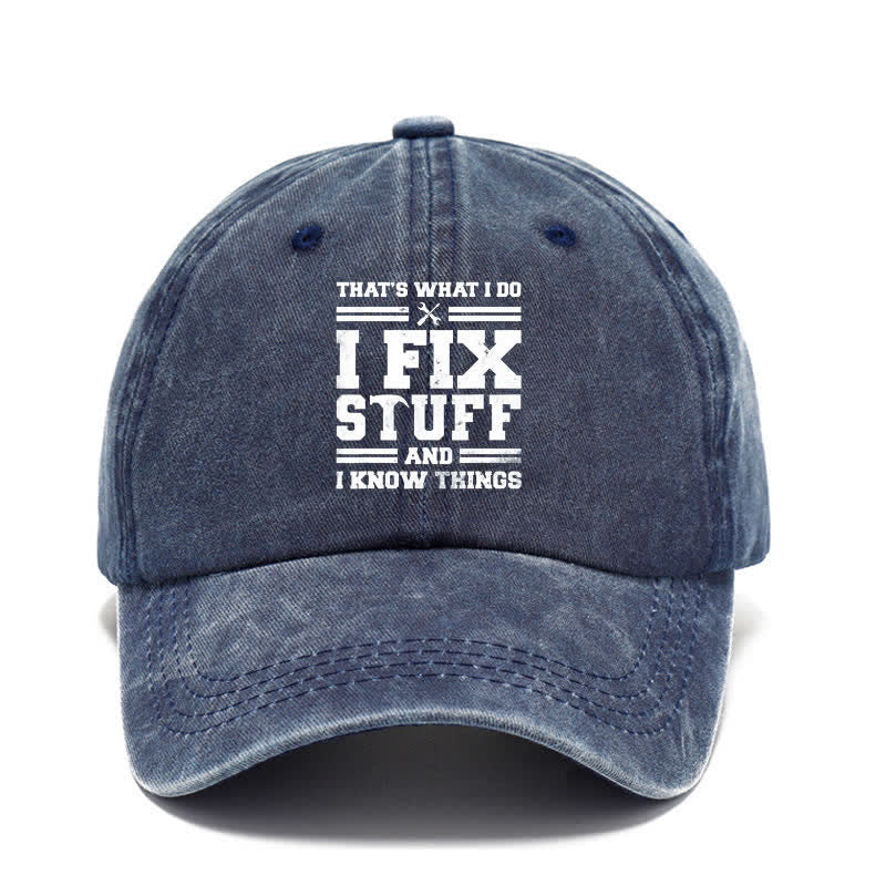 That's What I Do I Fix Stuff and I Know Things Washed Cotton Baseball Cap